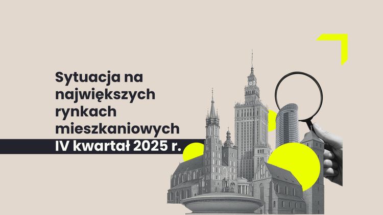 WERSJA DARMOWA - INSIGHT #157: Sytuacja na największych rynkach mieszkaniowych po IV kwartale 2025