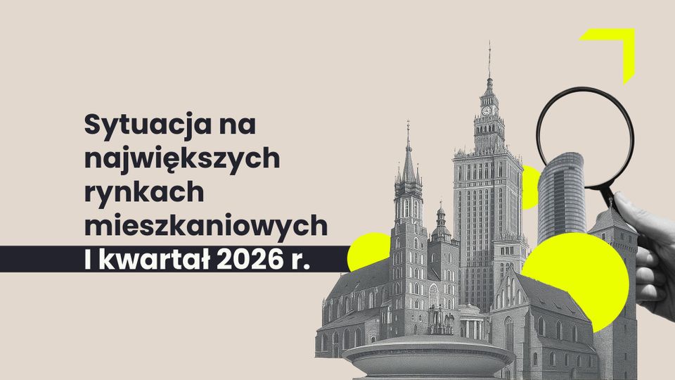 INSIGHT #170: Sytuacja na największych rynkach mieszkaniowych po I kwartale 2026