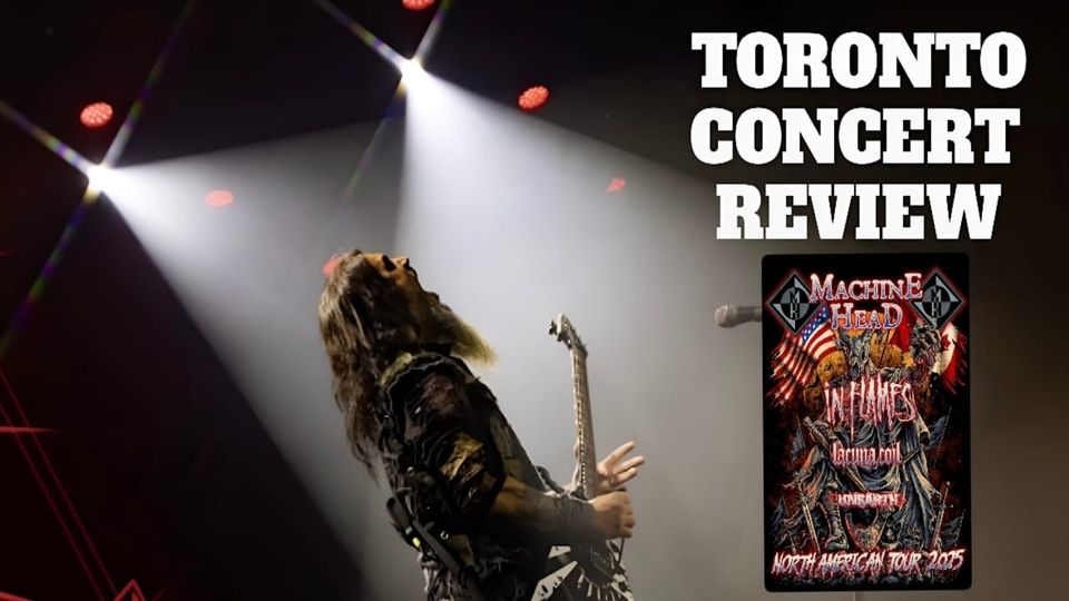 Where Fire Met Soul: Machine Head, In Flames, Lacuna Coil & Unearth Live in Toronto