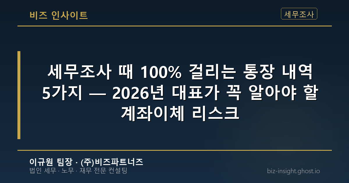 세무조사 때 100% 걸리는 통장 내역 5가지 — 2026년 대표가 꼭 알아야 할 계좌이체 리스크