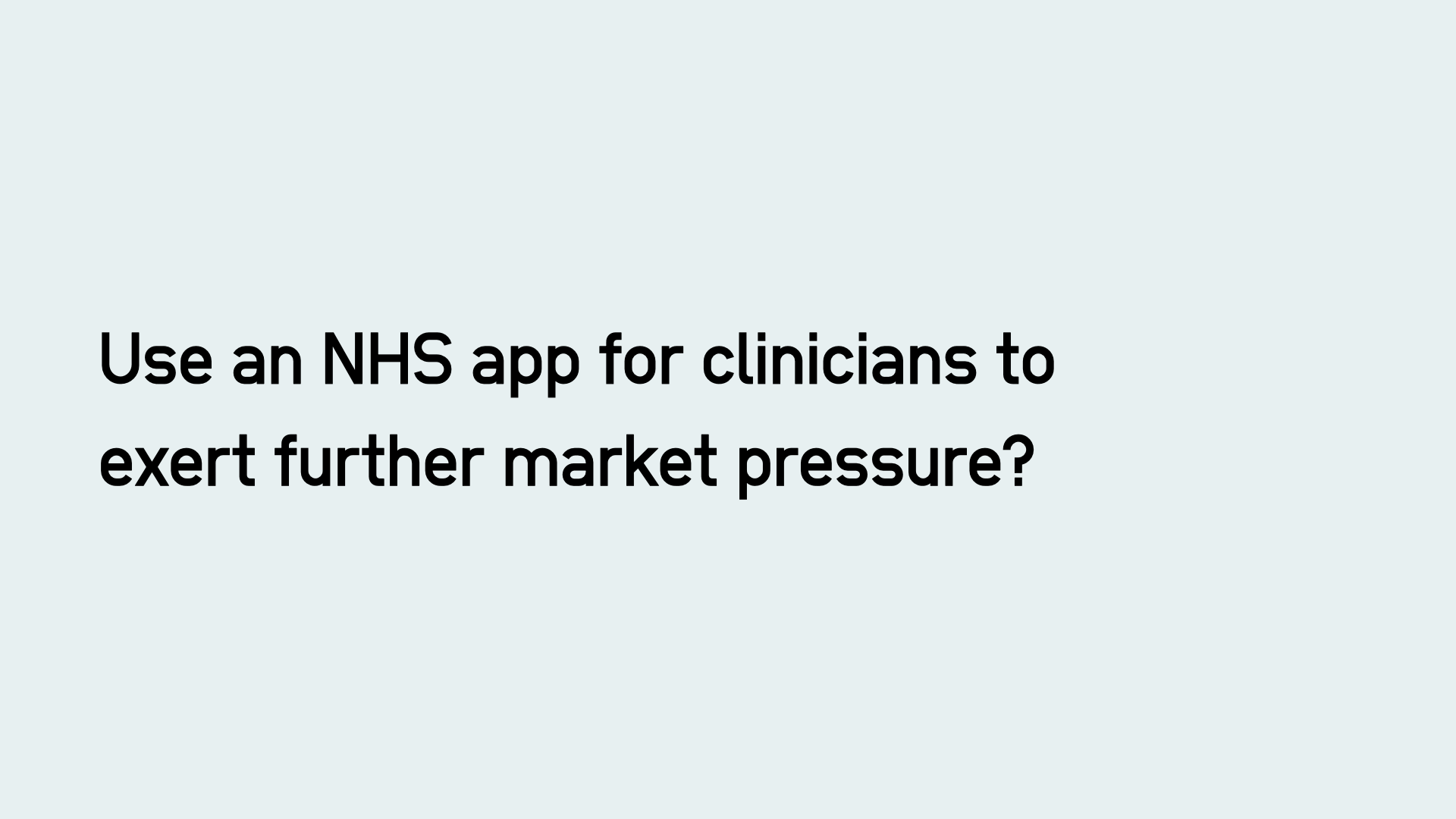 Use an NHS app for clinicians to exert further market pressure?