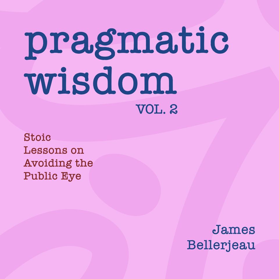 Cover reading Pragmatic Wisdom Vol. 2 - Stoic Lessons on Avoiding the Public Eye