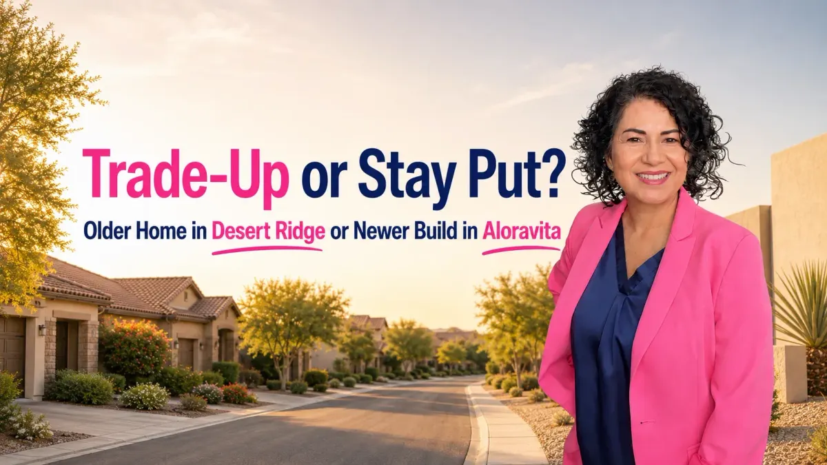 Sell My Older Desert Ridge–Area Home for a Newer Build in Aloravita? Trade-Up Math for an I-17/Loop 101 Commuter