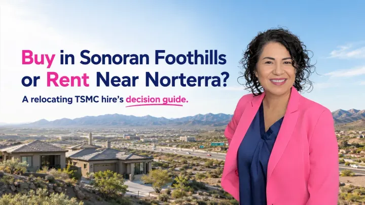 TSMC Move: Buy in Sonoran Foothills or Rent Near Norterra?