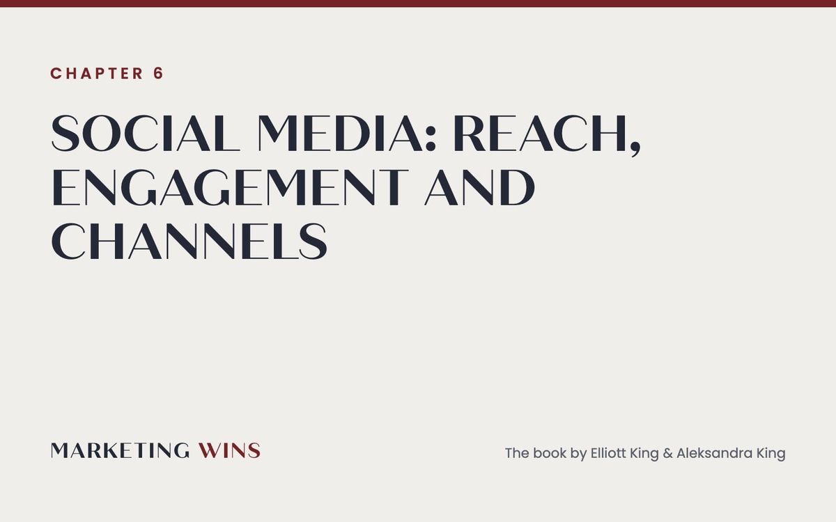 Chapter 6 of Marketing Wins by Elliott King and Aleksandra King, covering social media reach, engagement and channels