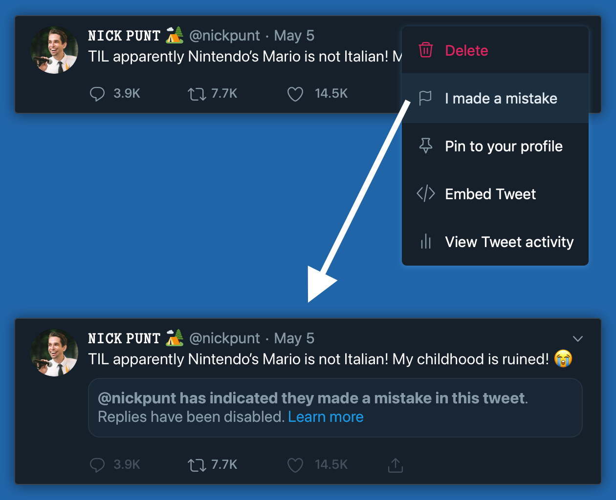 Two part image, top is a tweet 'TIL apparently Nintendo's Mario is not Italian! My childhood is ruined' with a menu open that contains a new item that says 'I made a mistake' alongside Delete, Pin to profile, etc. An arrow points to an updated version of the tweet, which contains a box that states '@nickpunt has indicated they made a mistake in this tweet. Replies have been disabled. Learn more' and shows the reply and like buttons dimmed out, indicating they may not be pressed.