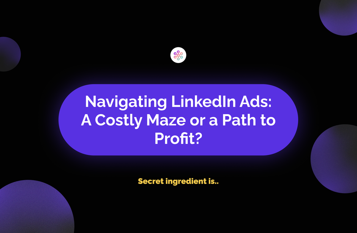 Navigating LinkedIn Ads: A Costly Maze or a Path to Profit?