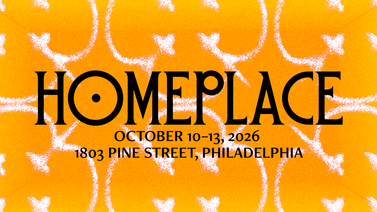 Register for HOMEPLACE: Four Days of Art, Design, Food, Music and Gathering in Philadelphia