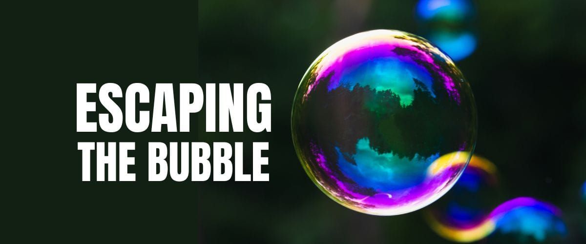 Escaping the Bubble