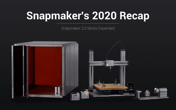 Snapmaker 2020 Recap & Plans for 2021
