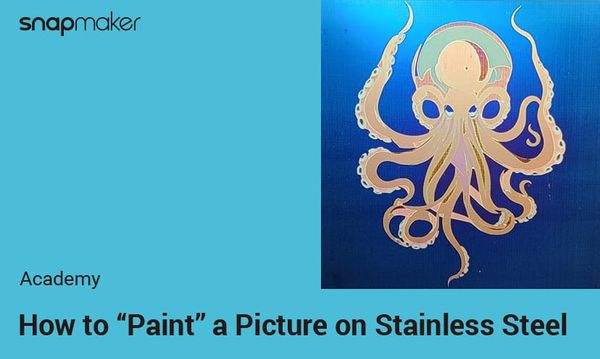 How to “Paint” a Picture on Stainless Steel, Using the Snapmaker Ray 40W Laser Module (Part 2)