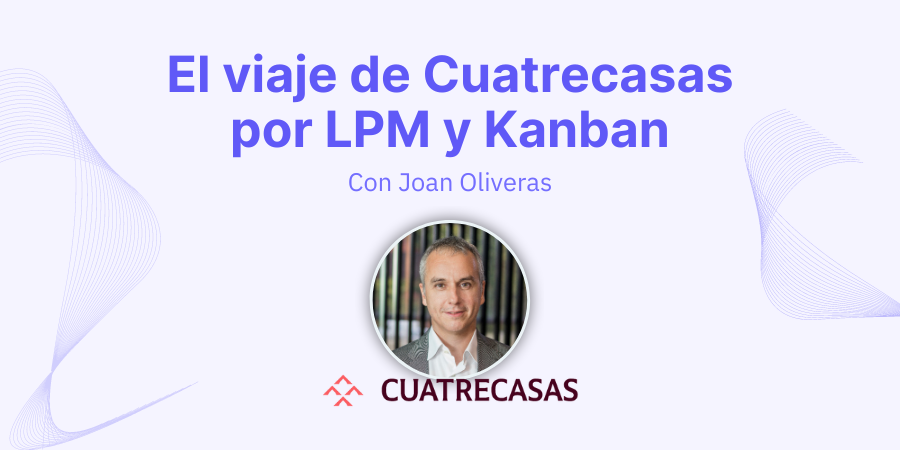 El viaje de Cuatrecasas por LPM y Kanban. Entrevista a Joan Oliveras