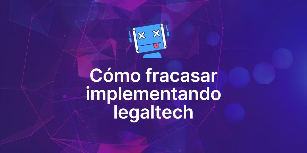 Cómo fracasar implementando legaltech en 3 pasos