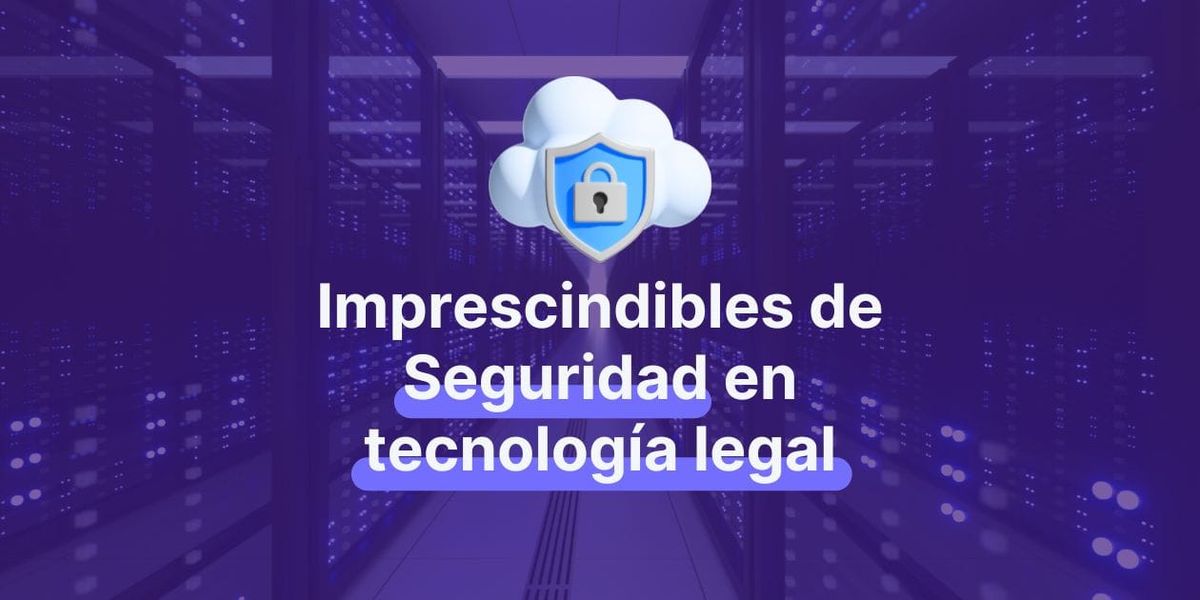 Imprescindibles de Seguridad en la tecnología legal que vayas a implementar