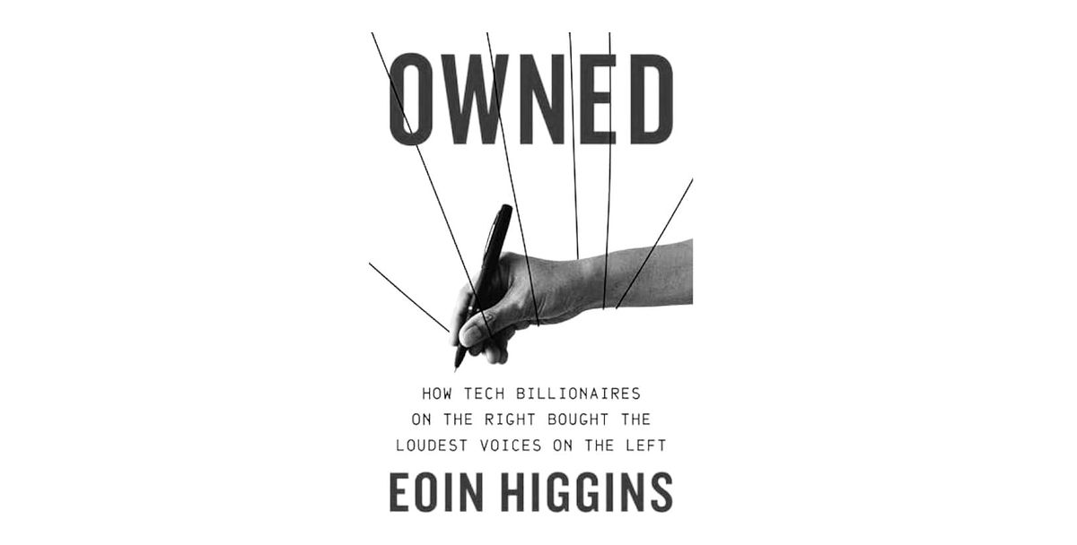 Cover of Owned: How Tech Billionaires on the Right Bought the Loudest Voices on the Left by Eoin Higgins.