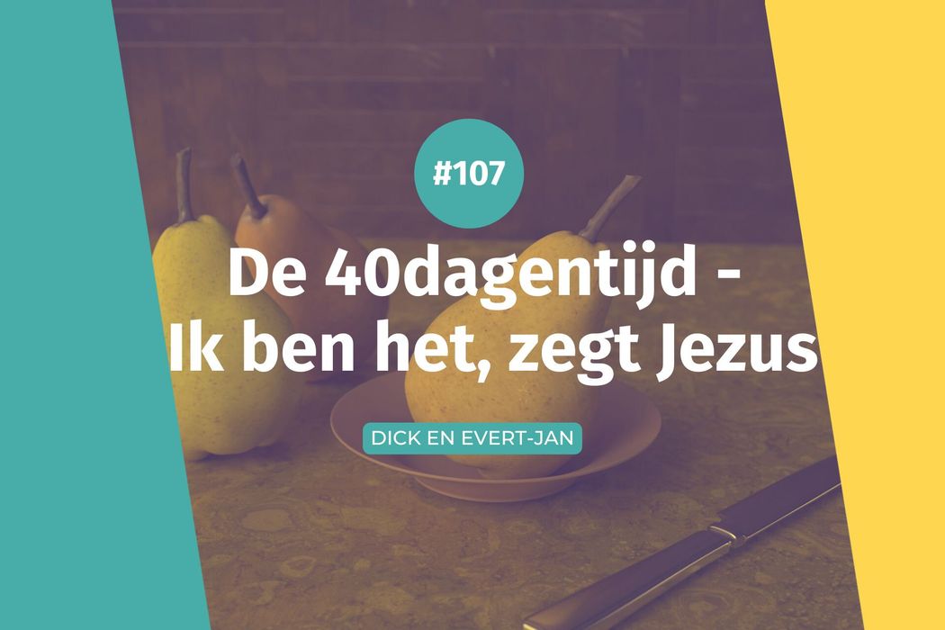 #107 40dagentijd - Ik ben het, zegt Jezus