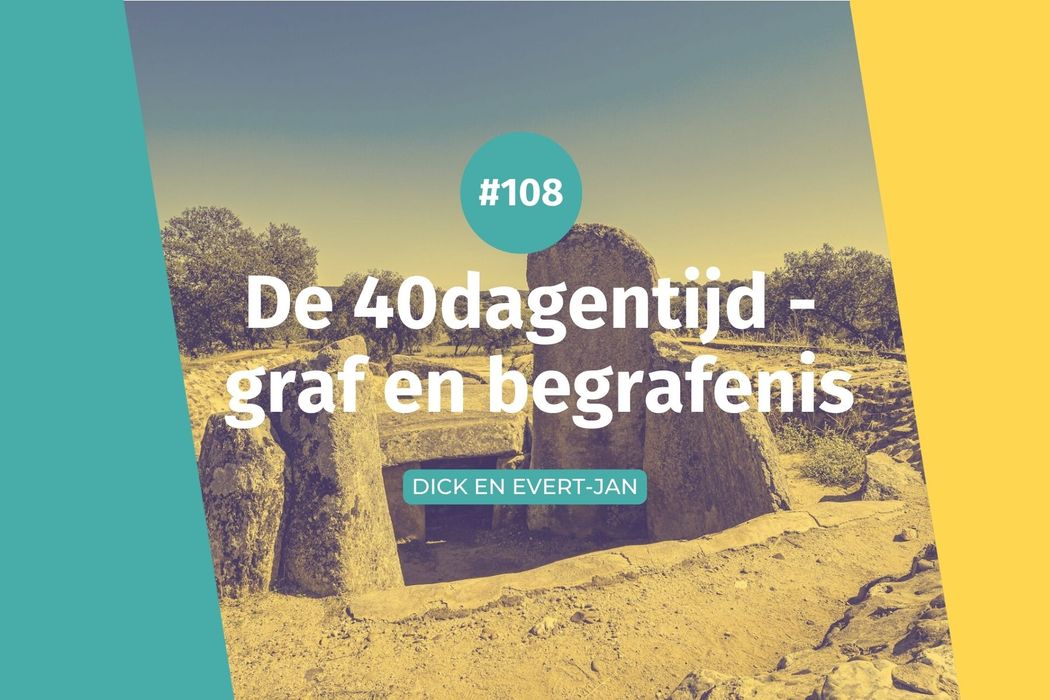 #108 De 40dagentijd - graf en begrafenis
