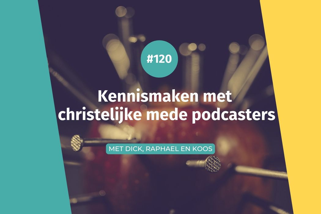 #120 Kennismaken met christelijke mede podcasters