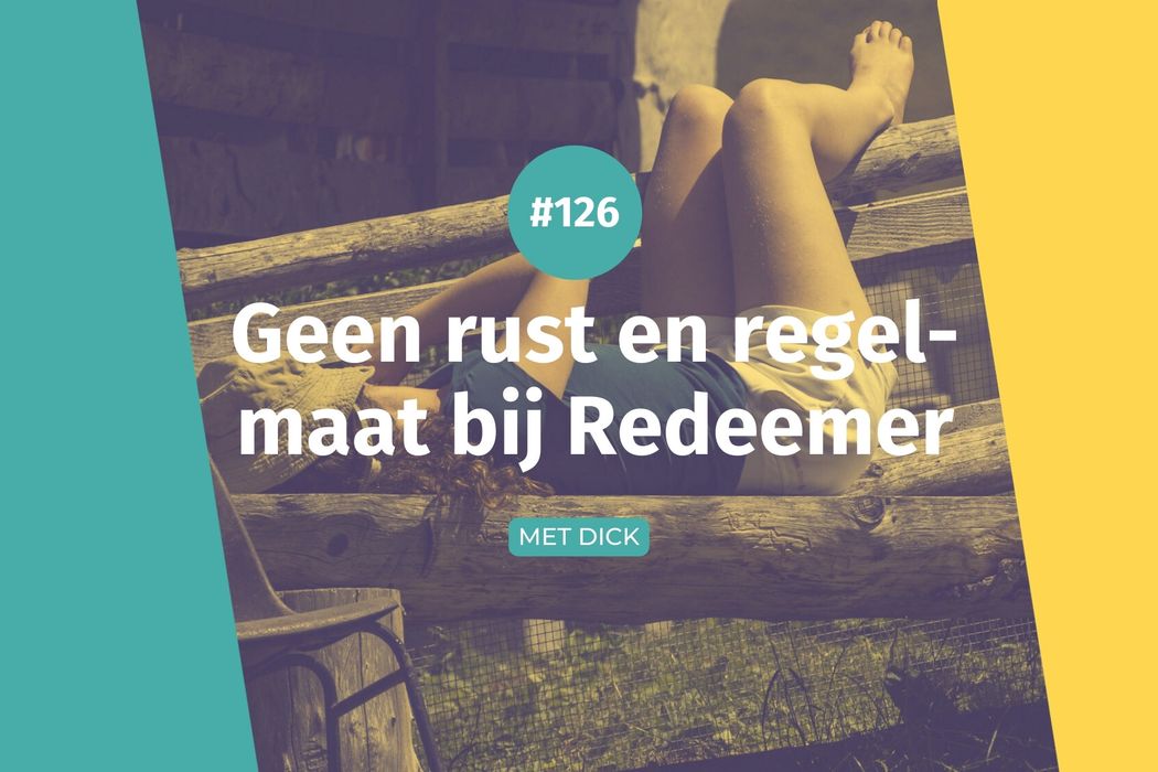 #126 Geen rust en regelmaat bij Redeemer