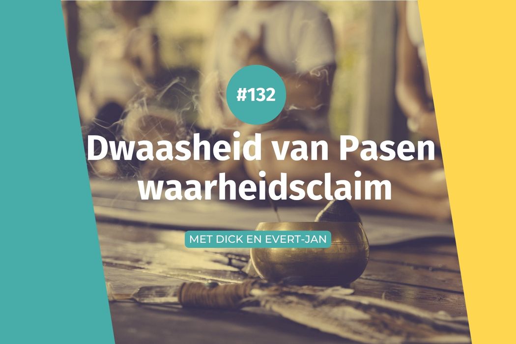 #132 Dwaasheid van Pasen - waarheidsclaim