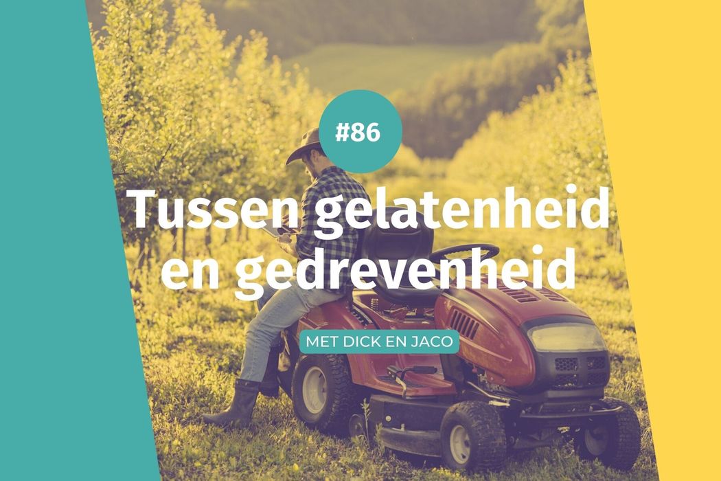 #86 Gelatenheid en gedrevenheid