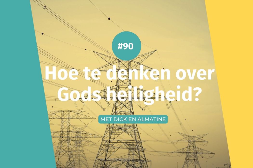 #90 Hoe te denken over Gods heiligheid?