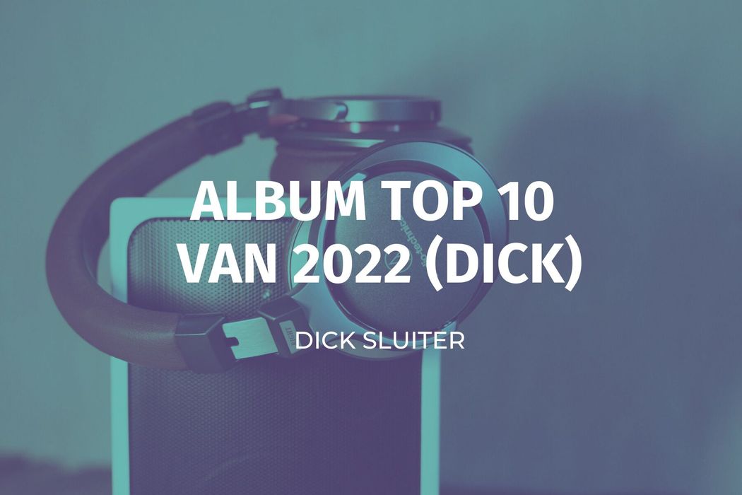 Dick's muziek eindejaarslijst (2022)