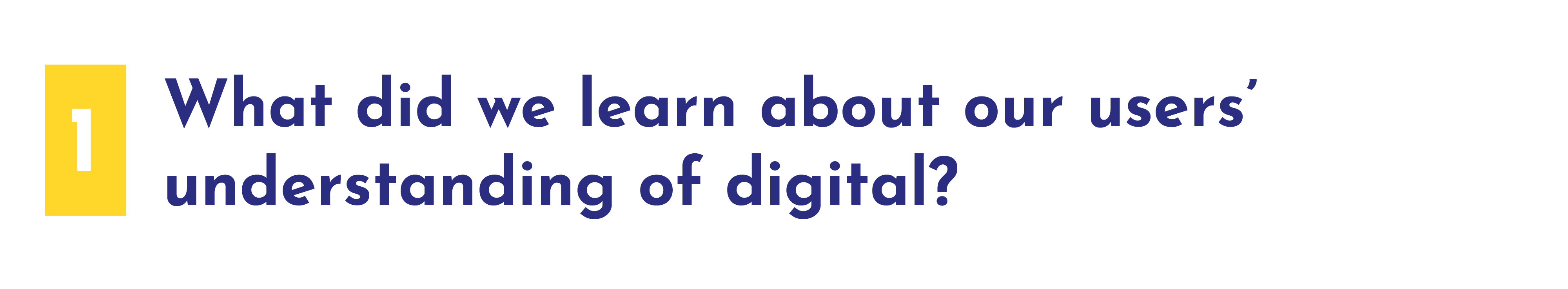 1.&nbsp;What did we learn about our users’ understanding of digital?