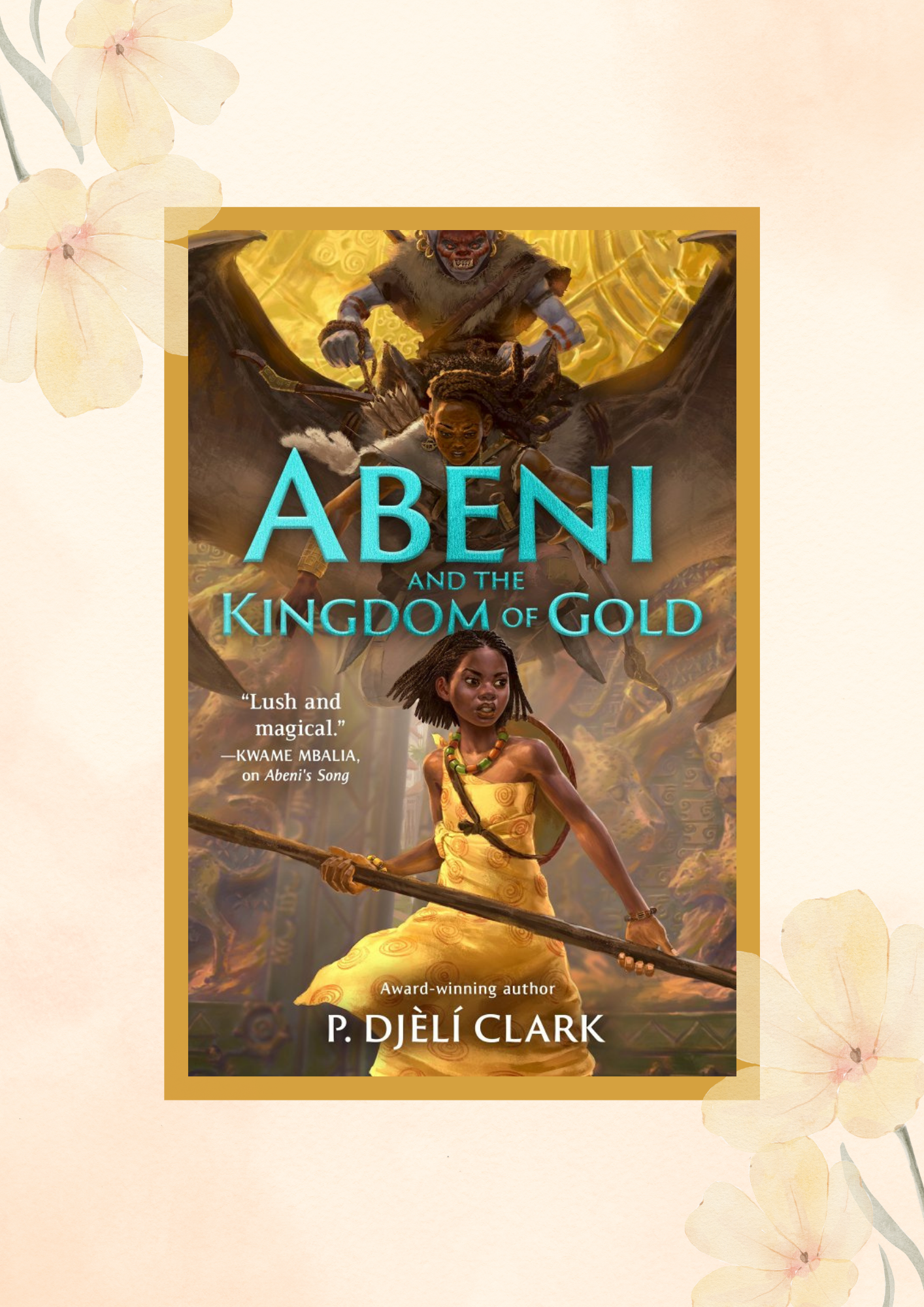The cover for Abeni and the Kingdom of Gold by P. Djèlí Clark over light yellow, with flowers background