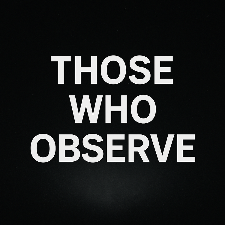 Those Who Observe