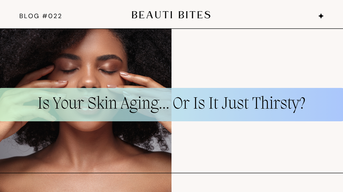 Is Your Skin Aging... Or Is It Just Thirsty?