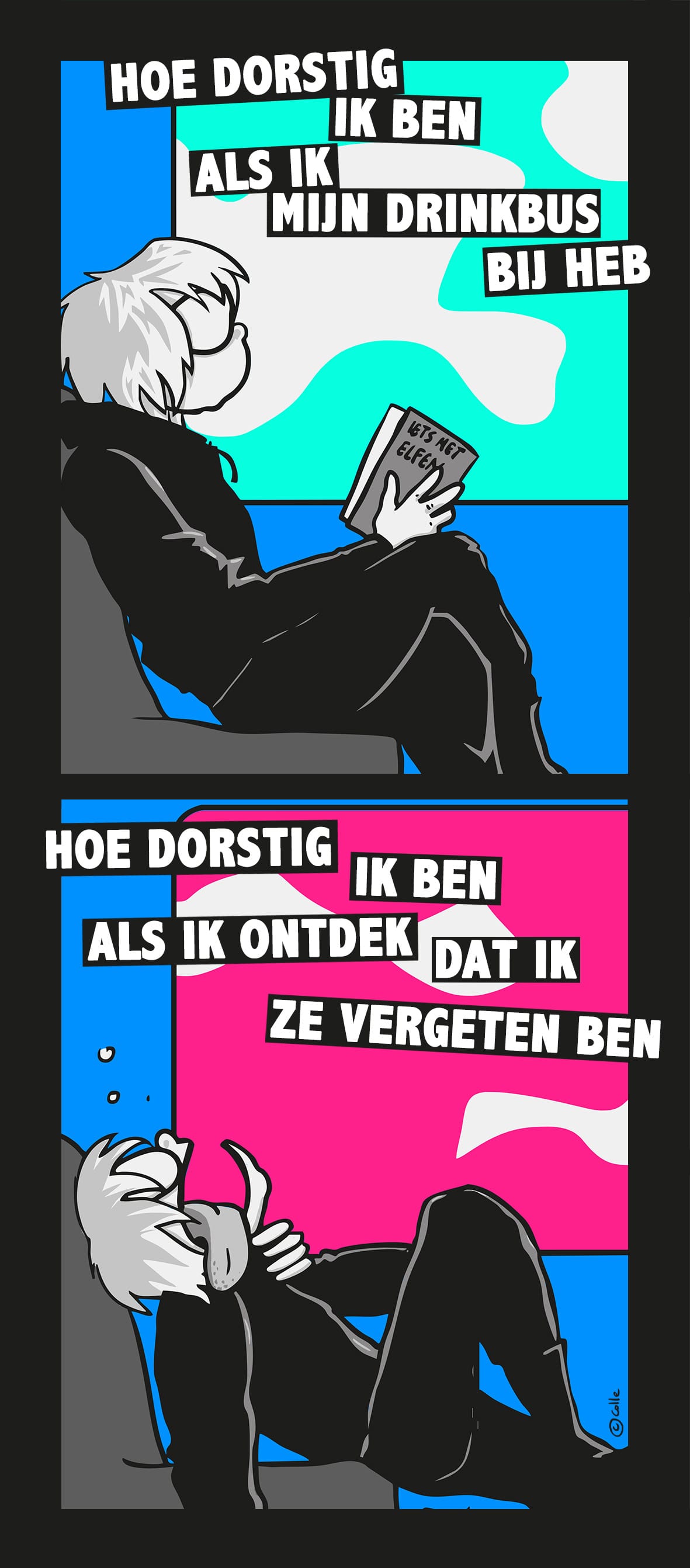 Colle, rustig op de trein: Hoe dorstig ik ben als ik mijn drinkbus bij heb? Colle, snakkend naar adem en water: Hoe dorstig ik ben als ik ontdek dat ik ze vergeten ben.