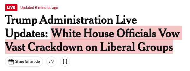 New York Times headline says Trump Administration Live Updates: White House Officials Vow Vast Crackdown on Liberal Groups