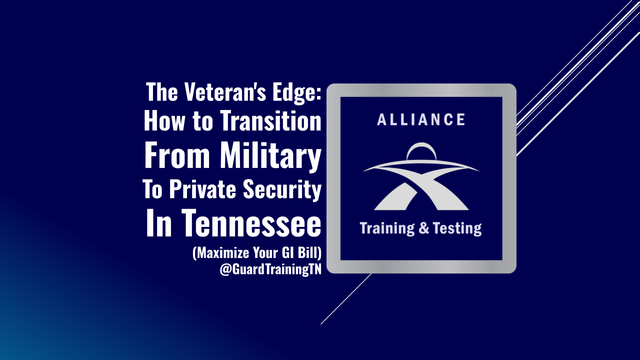 The Veteran's Edge How to Transition from Military to Private Security in Tennessee (and Maximize Your GI Bill)