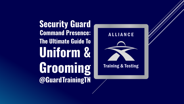 Security Guard Command Presence - The Ultimate Guide to Uniform & Grooming