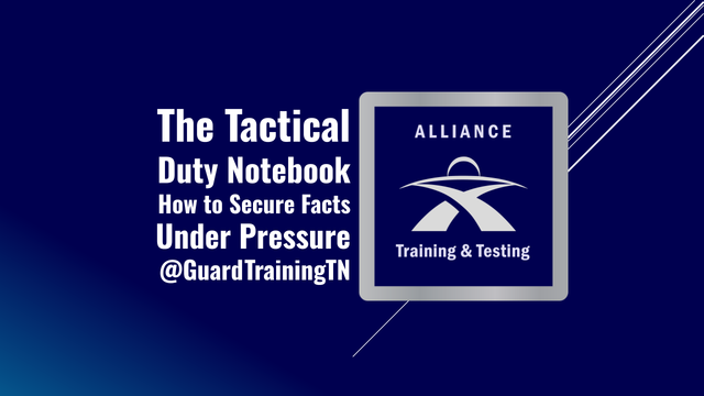 The Tactical Duty Notebook: How to Secure Facts Under Pressure @GuardTrainingTN