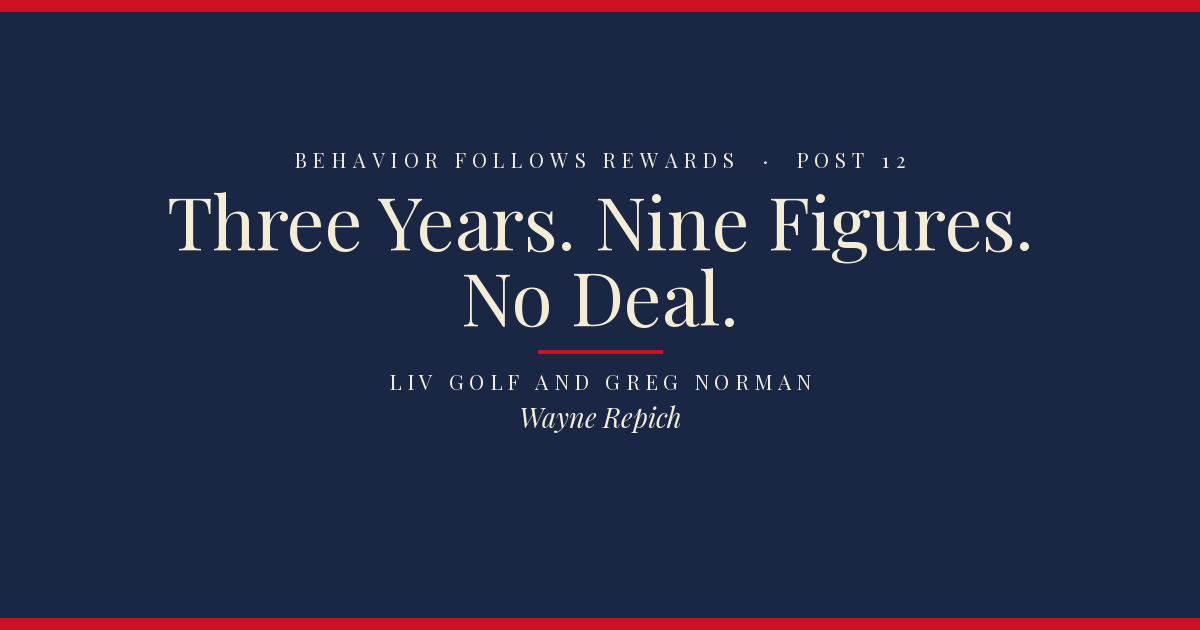 Behavior Follows Rewards — Post 12: Three Years. Nine Figures. No Deal.