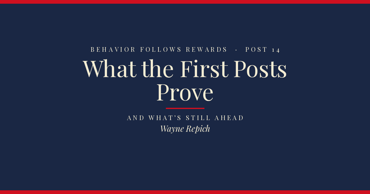Behavior Follows Rewards — Post 14: What the First Posts Prove, and What’s Still Ahead