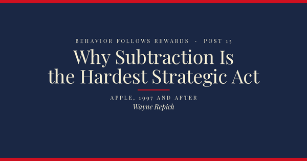 Behavior Follows Rewards — Post 15: Why Subtraction Is the Hardest Strategic Act