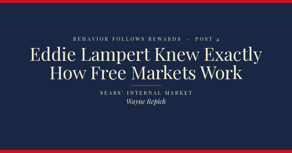 Behavior Follows Rewards — Post 4: Eddie Lampert Knew Exactly How Free Markets Work