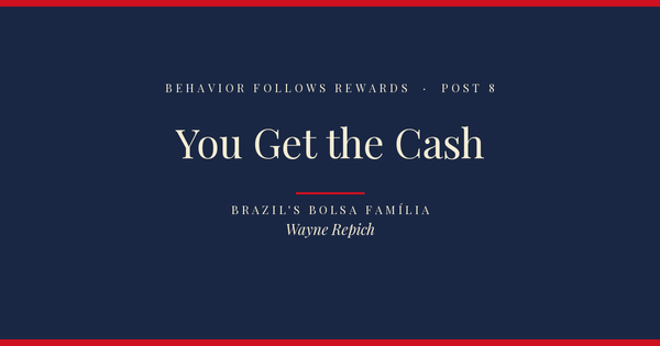 Behavior Follows Rewards — Post 8: You Get the Cash