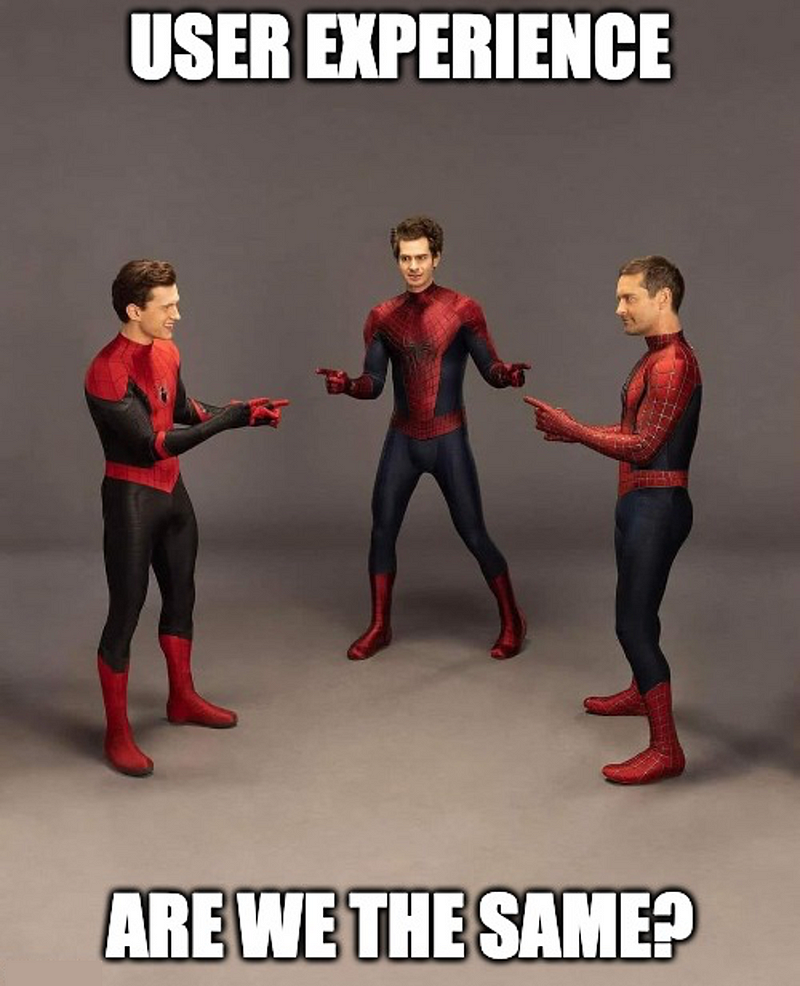 If we refer back to semantics and branching, we find ourselves in the same situation of seeing user experiences with similar yet different meanings. It’s like the famous Spider-Man meme of pointing at each other: User Experience. Are we the same?