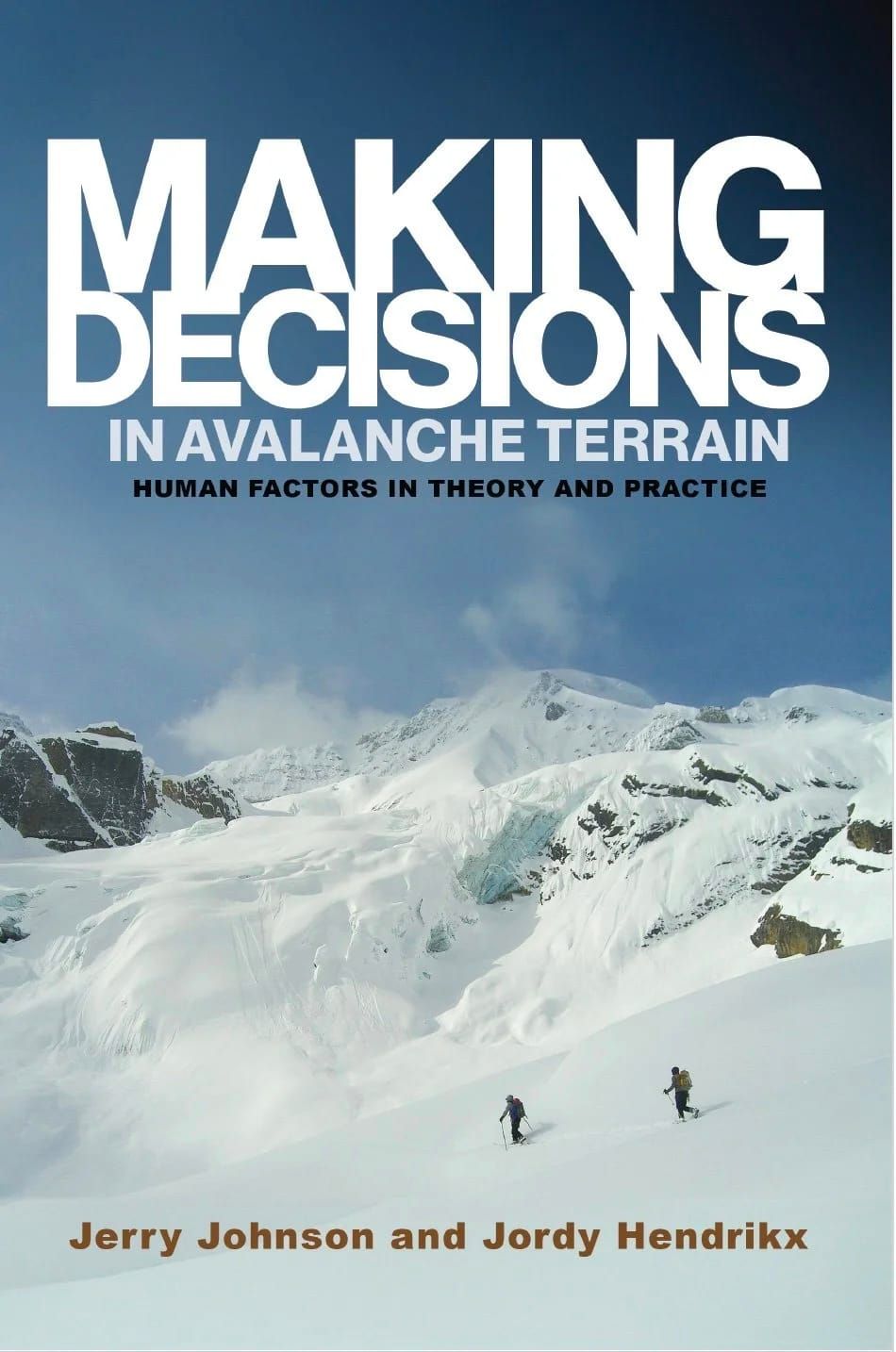 BOOK REVIEW - Making Decisions in Avalanche Terrain: Human Factors in Theory and Practice by Jerry Johnson & Jordy Hendrikx, review by Drew Hardesty