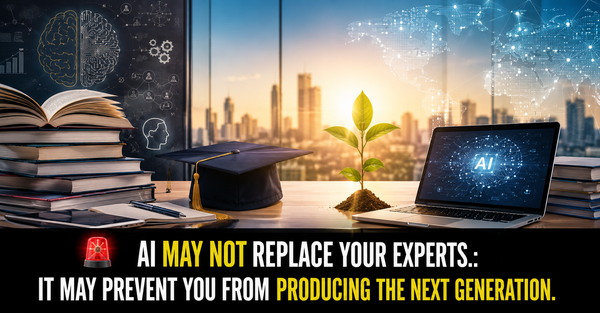 🚨 AI MAY NOT REPLACE YOUR EXPERTS. IT MAY PREVENT YOU FROM PRODUCING THE NEXT GENERATION.