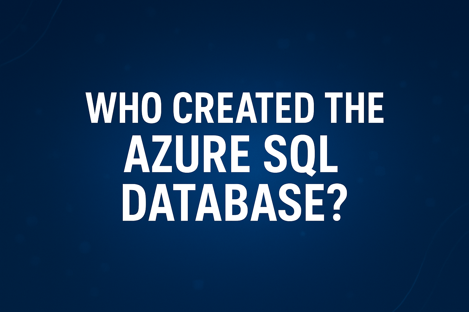 Who Created the Azure SQL Database?