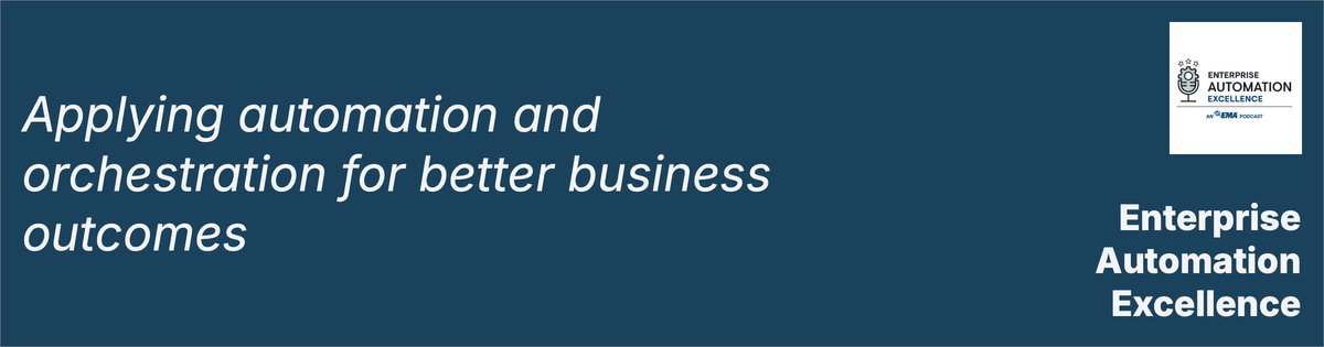 Enterprise Automation Excellence podcast: Applying automation and orchestration for better business outcomes