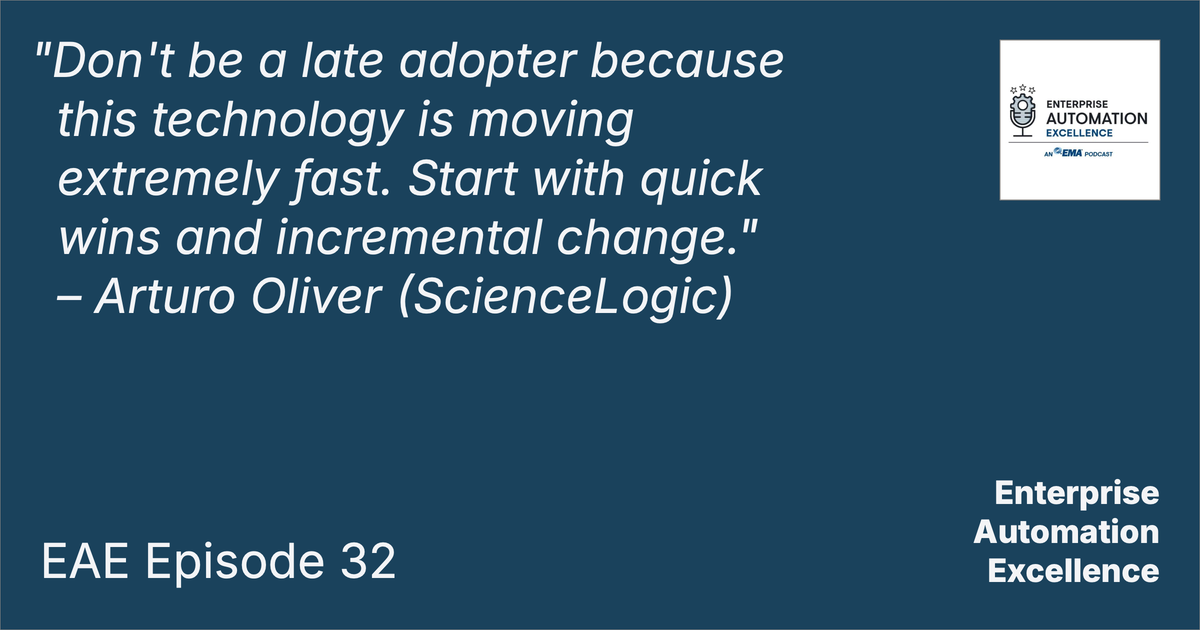 "Don't be a late adopter because this technology is moving extremely fast. Start with quick wins and incremental change." – Arturo Oliver (ScienceLogic)
