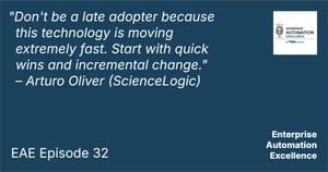 "Don't be a late adopter because this technology is moving extremely fast. Start with quick wins and incremental change." – Arturo Oliver (ScienceLogic)