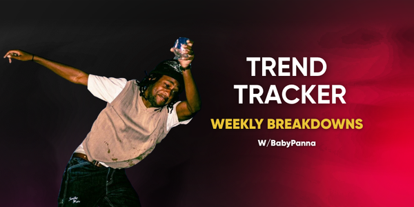 Trend Tracker: Weekly Breakdowns w/BabyPanna