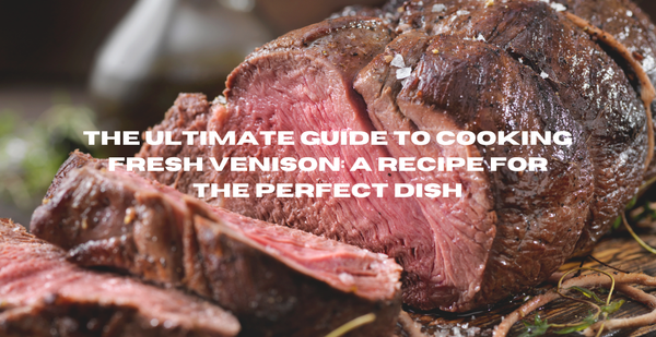 The Ultimate Guide to Cooking Fresh Venison